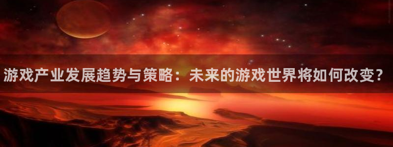 欧博娱乐科技：游戏产业发展趋势与策略：未来的游戏世界将如何改