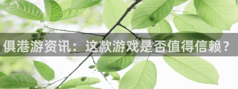 欧博娱乐网页版地址：俱港游资讯：这款游戏是否值得信赖？