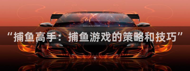 欧博娱乐平台官方网站：“捕鱼高手：捕鱼游戏的策略和技巧”