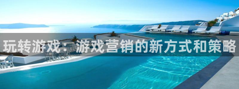 欧博娱乐平台注册开户：玩转游戏：游戏营销的新方式和策略